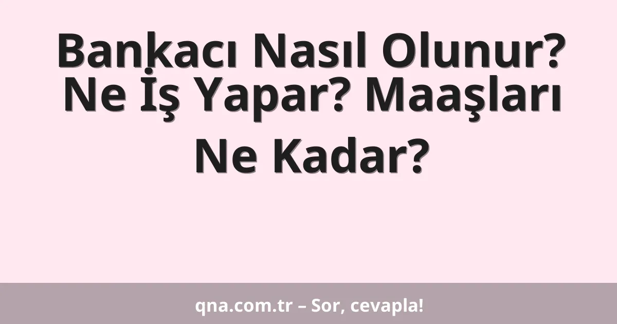 Bankacı Nasıl Olunur? Ne İş Yapar? Maaşları Ne Kadar?