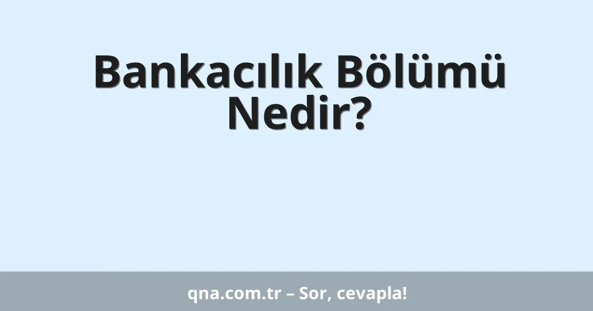 Bankacılık Bölümü Nedir?