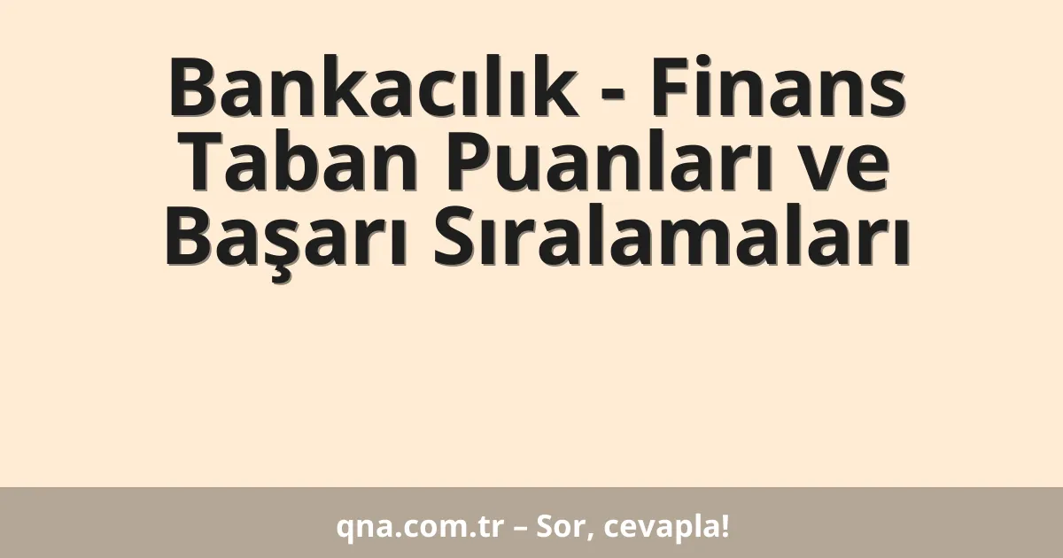 Bankacılık - Finans Taban Puanları ve Başarı Sıralamaları