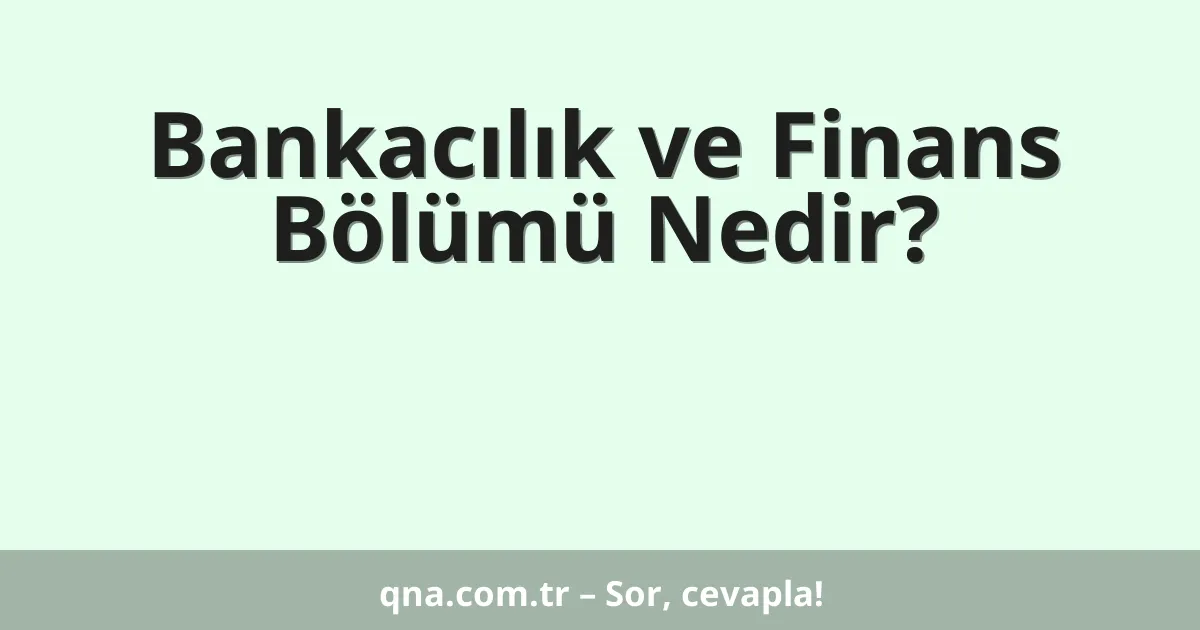 Bankacılık ve Finans Bölümü Nedir?