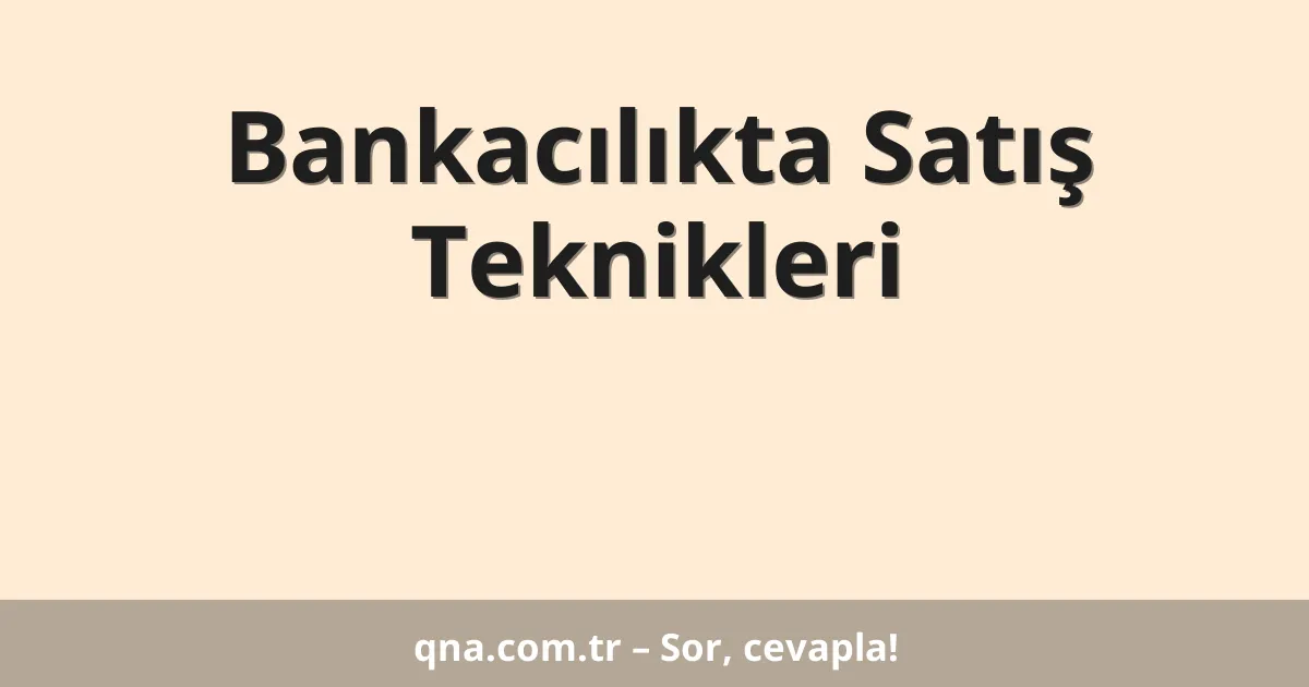 Bankacılıkta Satış Teknikleri