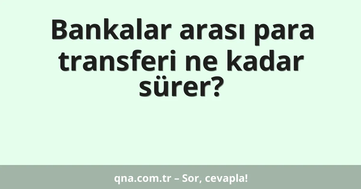 Bankalar arası para transferi ne kadar sürer?