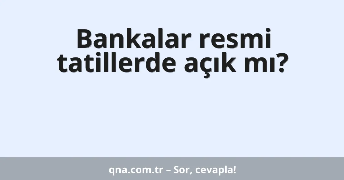 Bankalar resmi tatillerde açık mı?