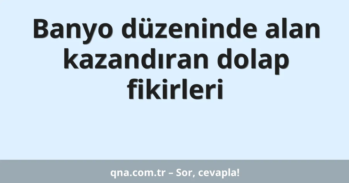 Banyo düzeninde alan kazandıran dolap fikirleri