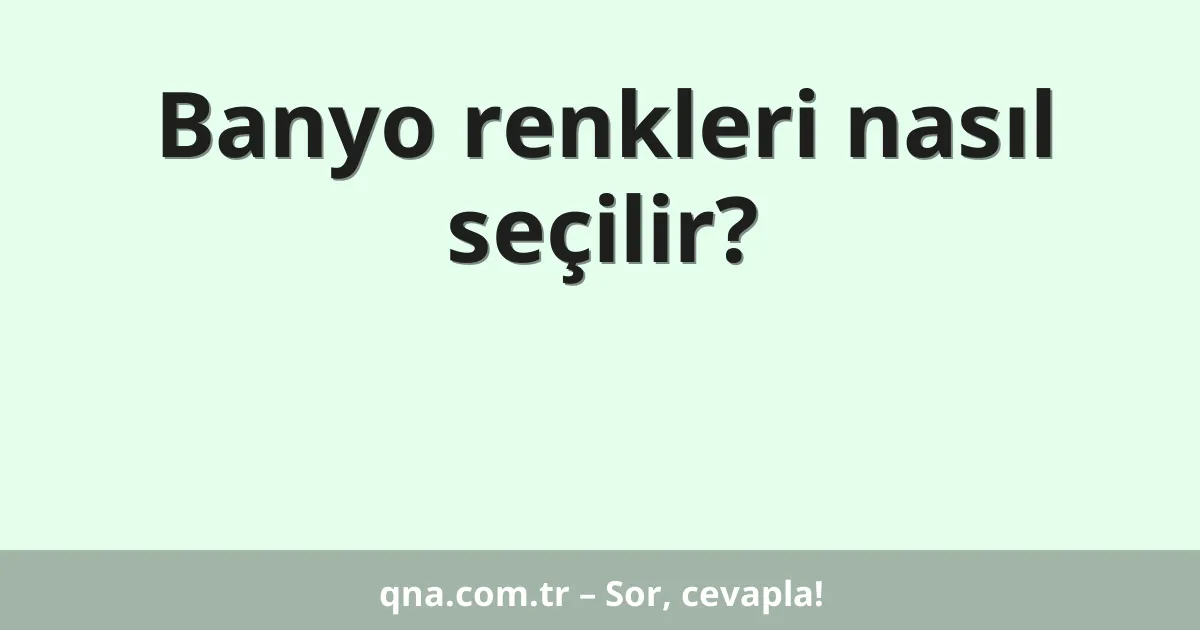 Banyo renkleri nasıl seçilir?