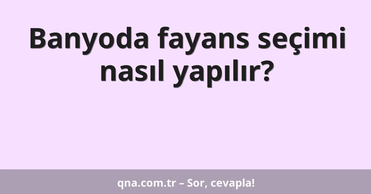 Banyoda fayans seçimi nasıl yapılır?