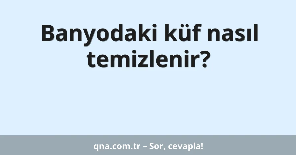 Banyodaki küf nasıl temizlenir?