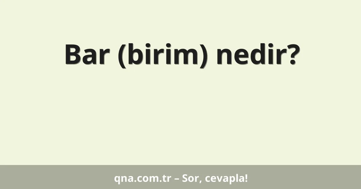 Bar (birim) nedir?