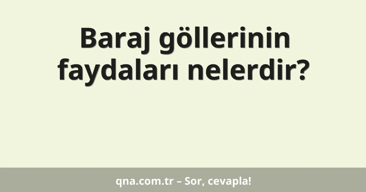 Baraj göllerinin faydaları nelerdir?