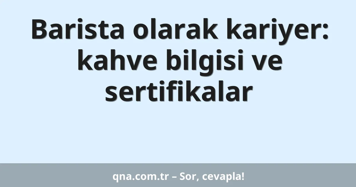 Barista olarak kariyer: kahve bilgisi ve sertifikalar