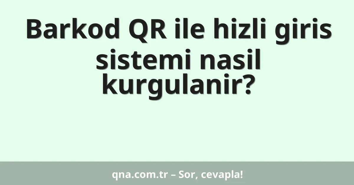 Barkod QR ile hizli giris sistemi nasil kurgulanir?