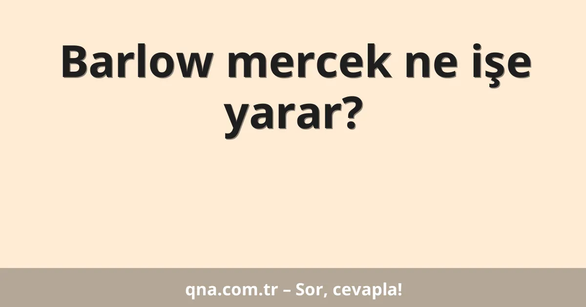 Barlow mercek ne işe yarar?