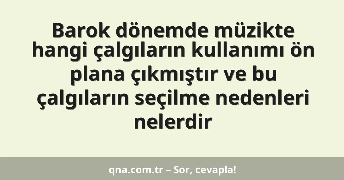 Barok dönemde müzikte hangi çalgıların kullanımı ön plana çıkmıştır ve bu çalgıların seçilme nedenleri nelerdir