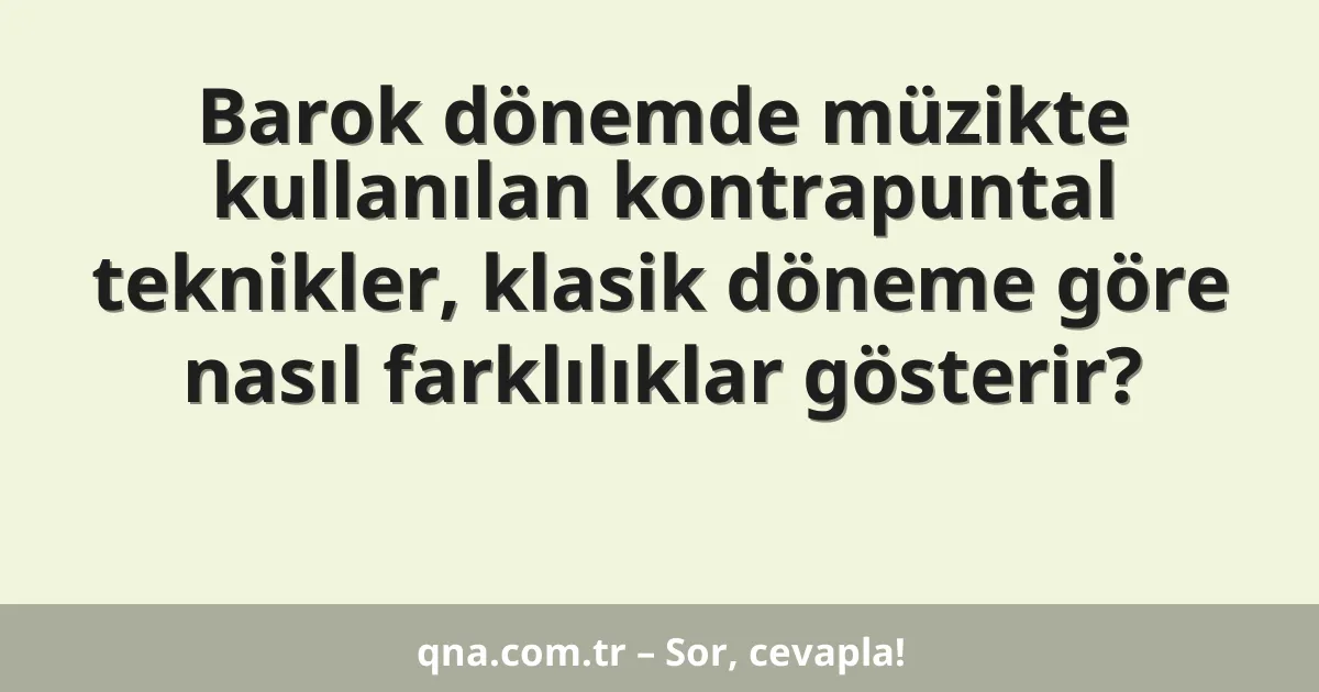 Barok dönemde müzikte kullanılan kontrapuntal teknikler, klasik döneme göre nasıl farklılıklar gösterir?