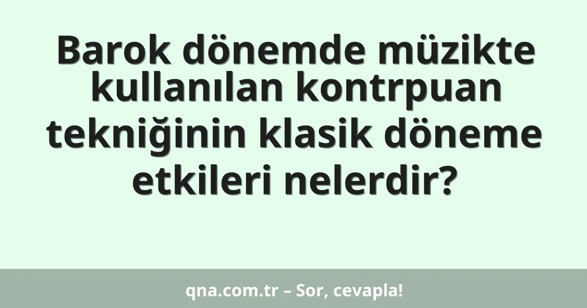 Barok dönemde müzikte kullanılan kontrpuan tekniğinin klasik döneme etkileri nelerdir?