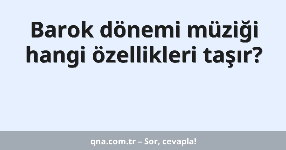 Barok dönemi müziği hangi özellikleri taşır?