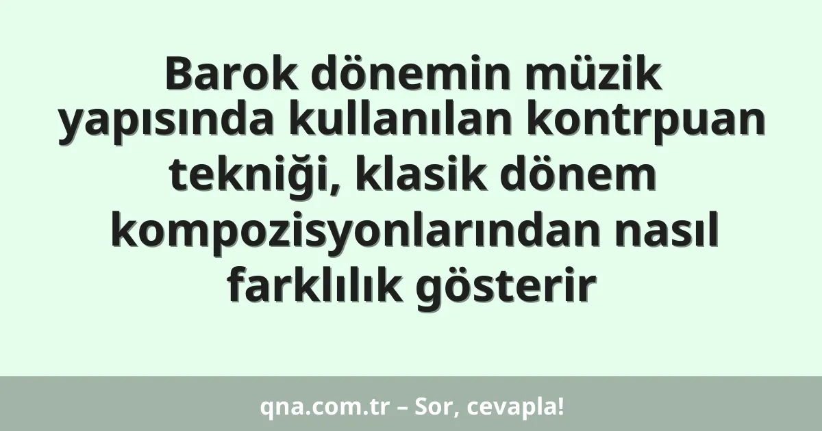 Barok dönemin müzik yapısında kullanılan kontrpuan tekniği, klasik dönem kompozisyonlarından nasıl farklılık gösterir