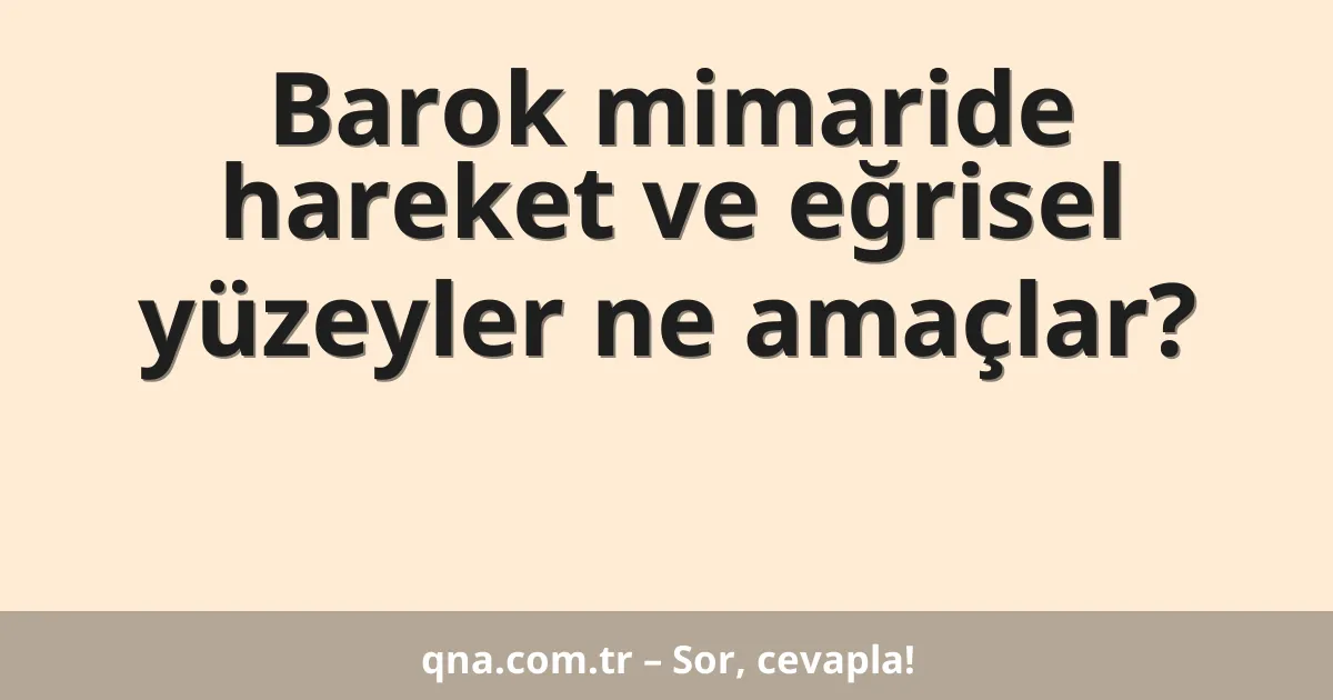 Barok mimaride hareket ve eğrisel yüzeyler ne amaçlar?