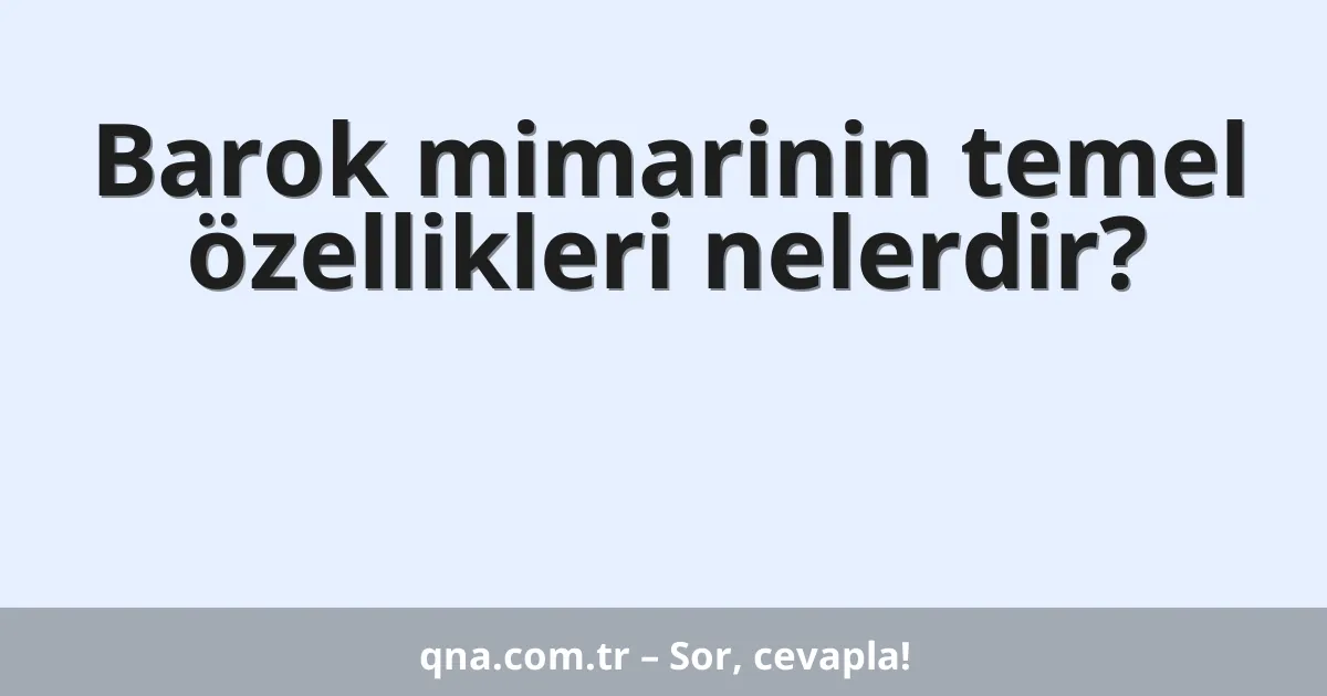 Barok mimarinin temel özellikleri nelerdir?