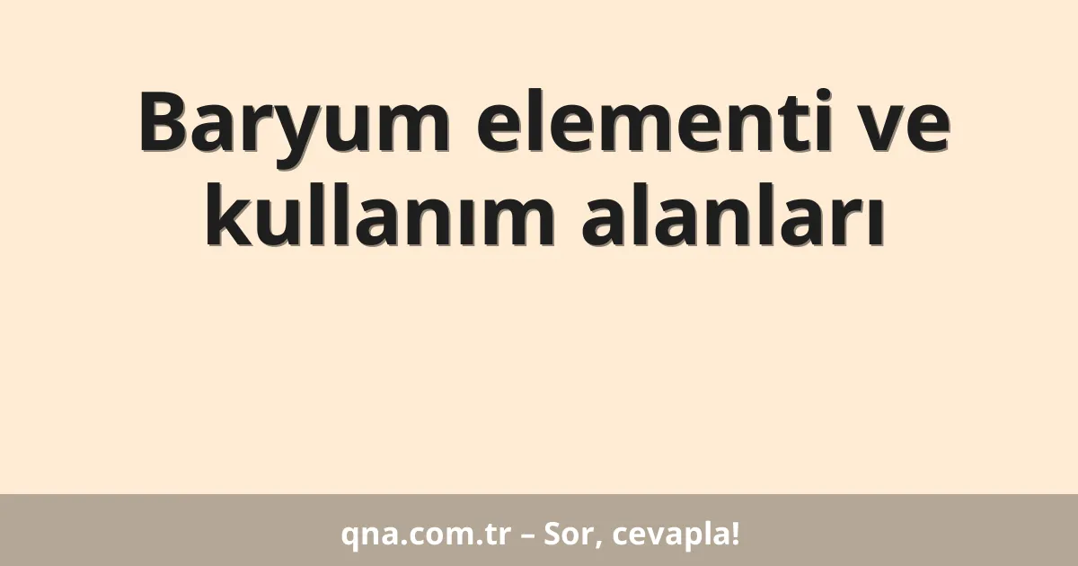Baryum elementi ve kullanım alanları