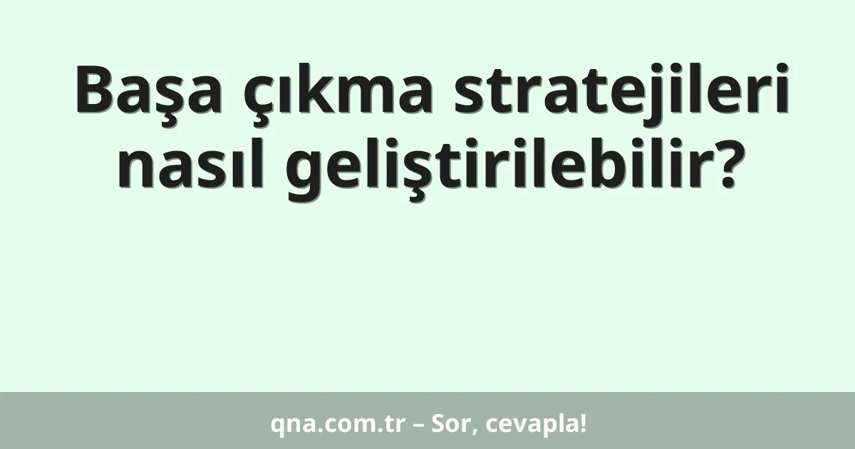 Başa çıkma stratejileri nasıl geliştirilebilir?