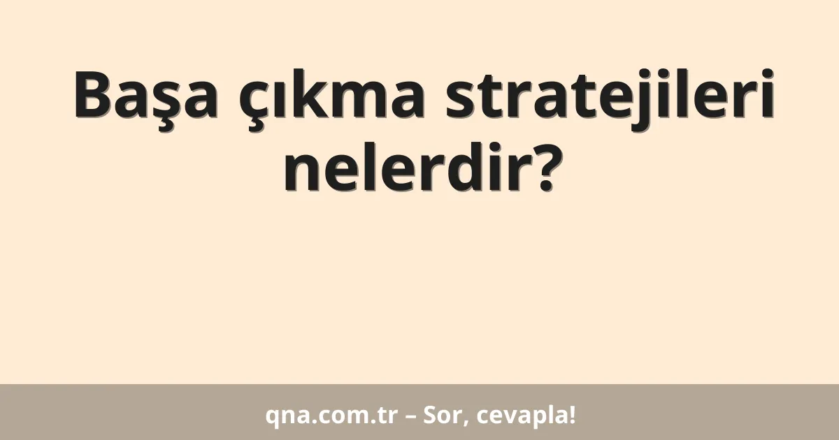 Başa çıkma stratejileri nelerdir?