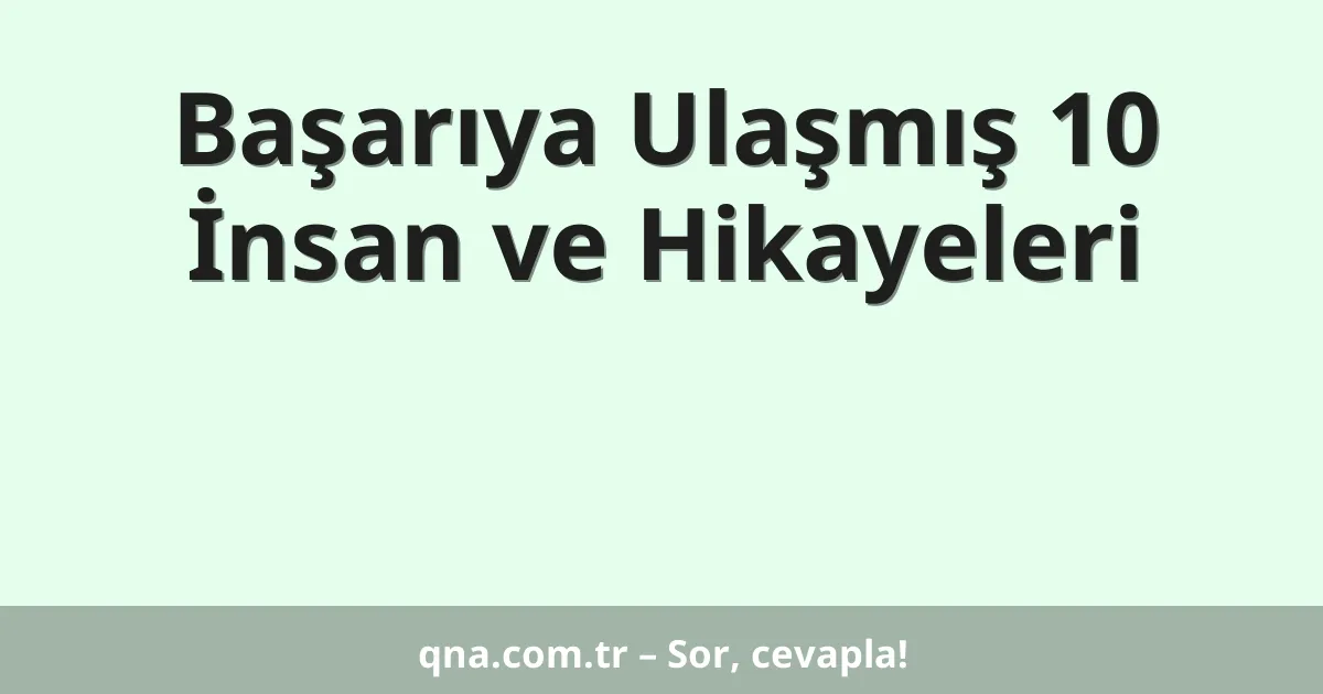 Başarıya Ulaşmış 10 İnsan ve Hikayeleri