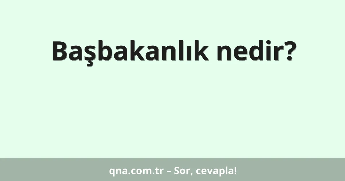 Başbakanlık nedir?