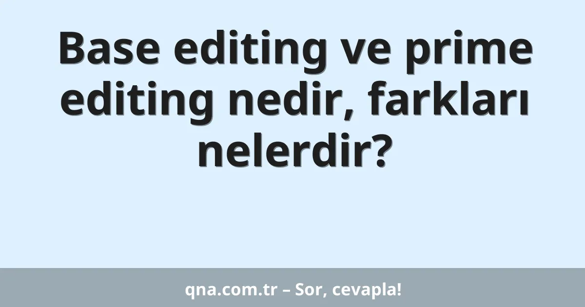 Base editing ve prime editing nedir, farkları nelerdir?