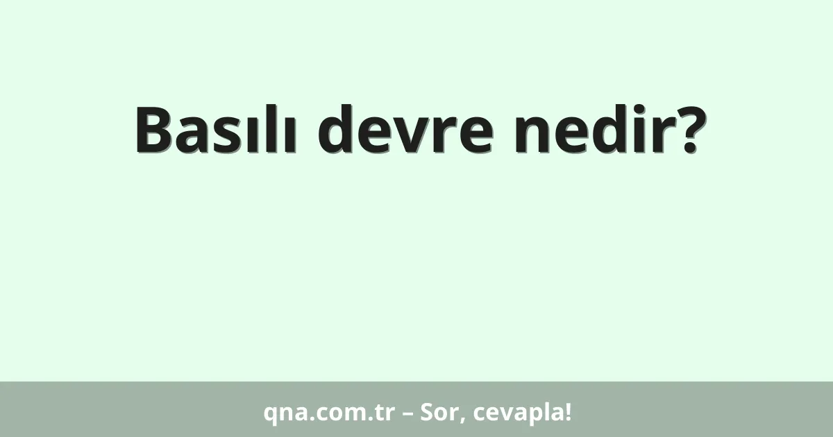 Basılı devre nedir?