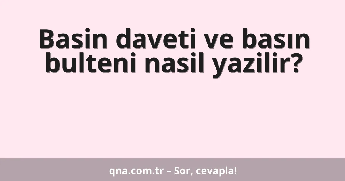 Basin daveti ve basın bulteni nasil yazilir?