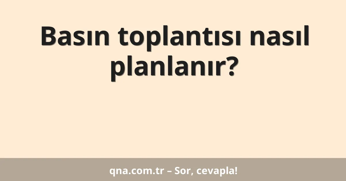 Basın toplantısı nasıl planlanır?