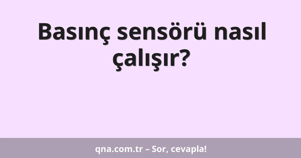 Basınç sensörü nasıl çalışır?