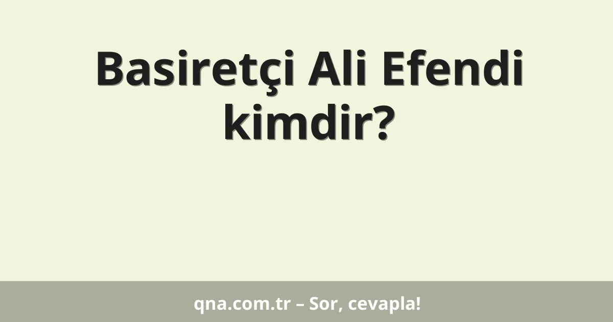 Basiretçi Ali Efendi kimdir?