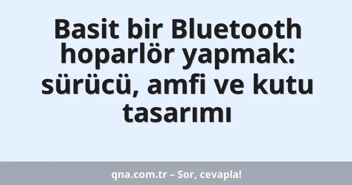 Basit bir Bluetooth hoparlör yapmak: sürücü, amfi ve kutu tasarımı