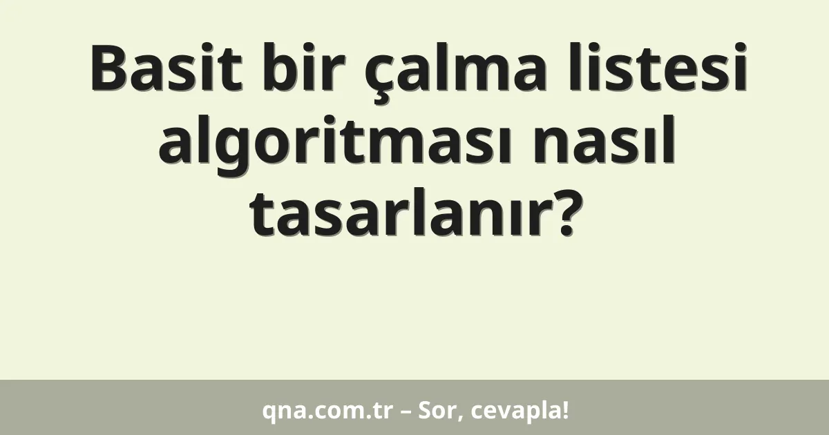 Basit bir çalma listesi algoritması nasıl tasarlanır?