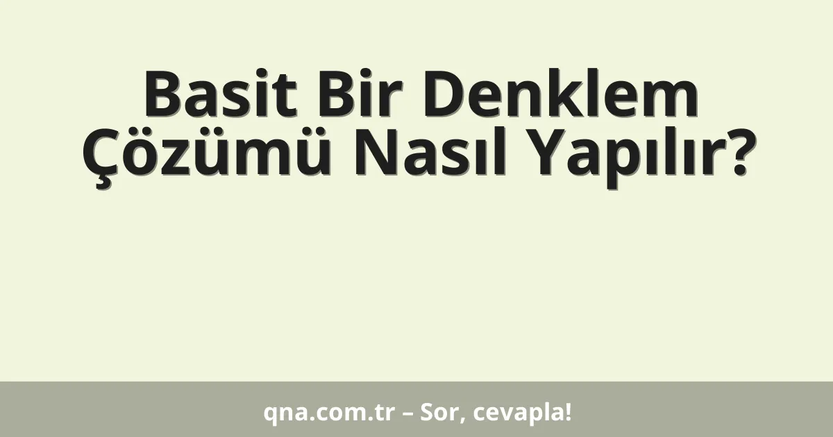 Basit Bir Denklem Çözümü Nasıl Yapılır?
