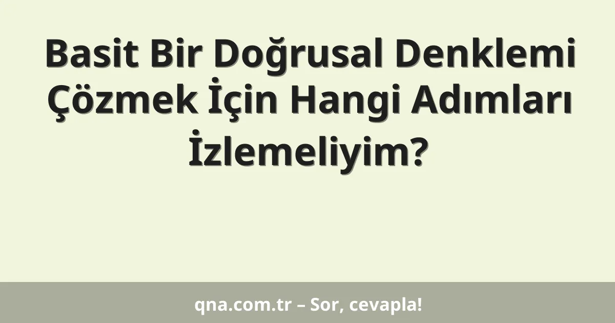 Basit Bir Doğrusal Denklemi Çözmek İçin Hangi Adımları İzlemeliyim?