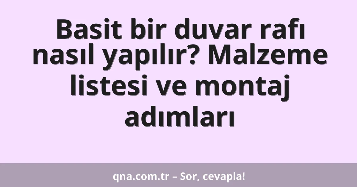 Basit bir duvar rafı nasıl yapılır? Malzeme listesi ve montaj adımları