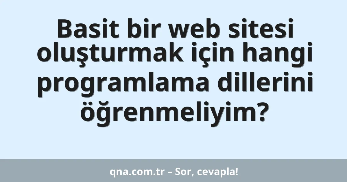Basit bir web sitesi oluşturmak için hangi programlama dillerini öğrenmeliyim?