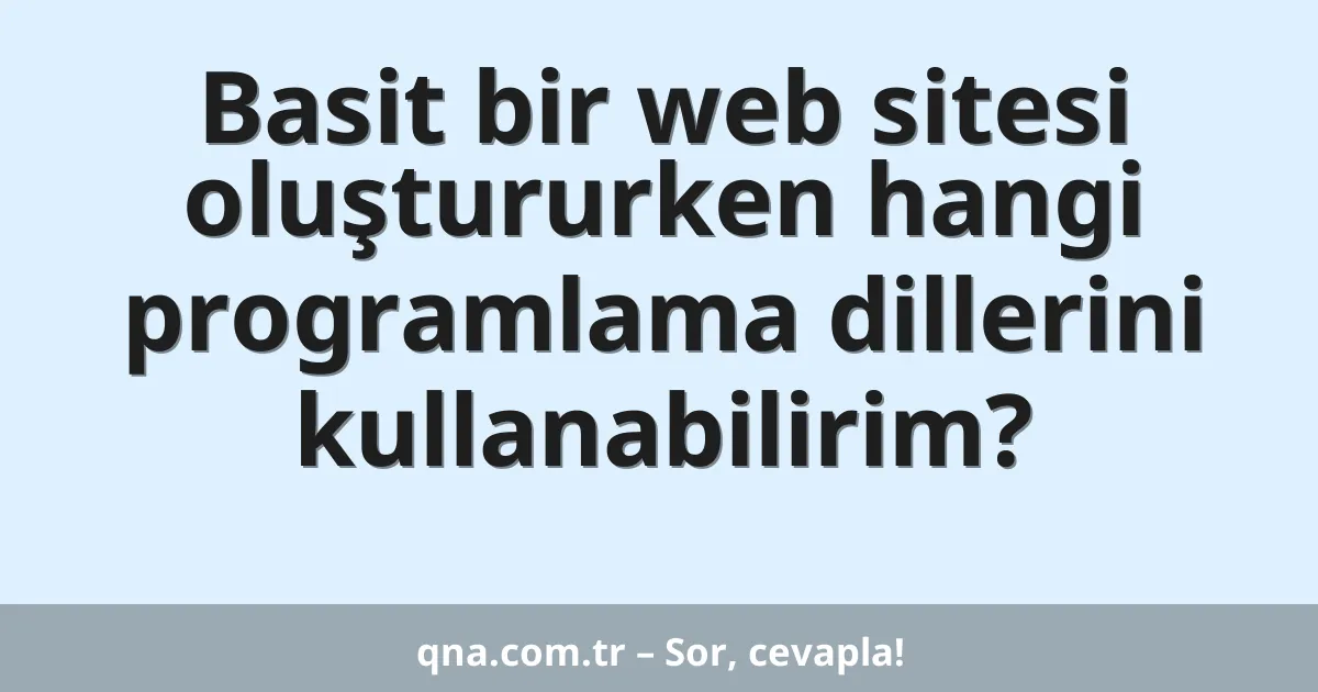 Basit bir web sitesi oluştururken hangi programlama dillerini kullanabilirim?