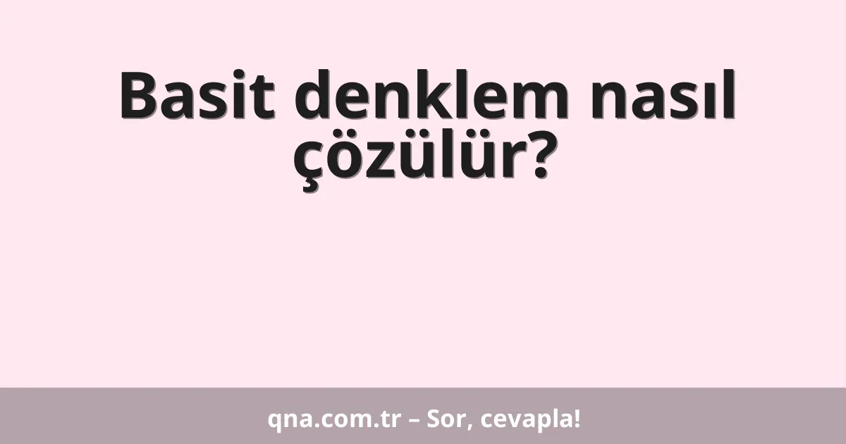 Basit denklem nasıl çözülür?