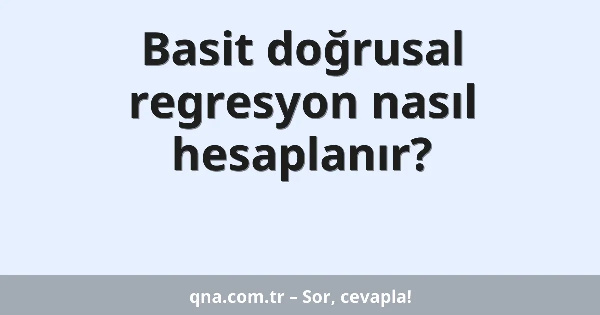 Basit doğrusal regresyon nasıl hesaplanır?