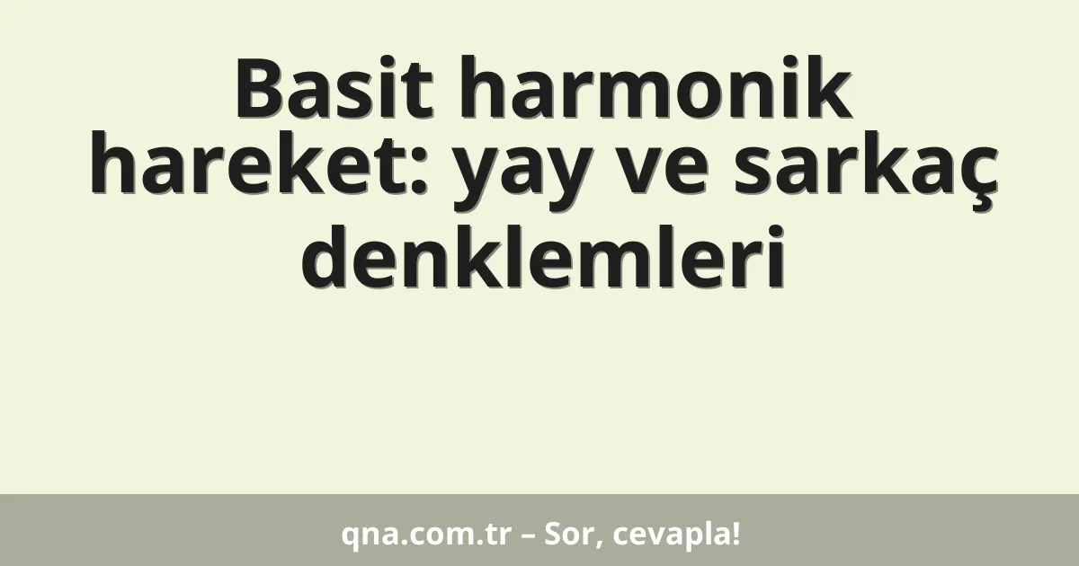 Basit harmonik hareket: yay ve sarkaç denklemleri