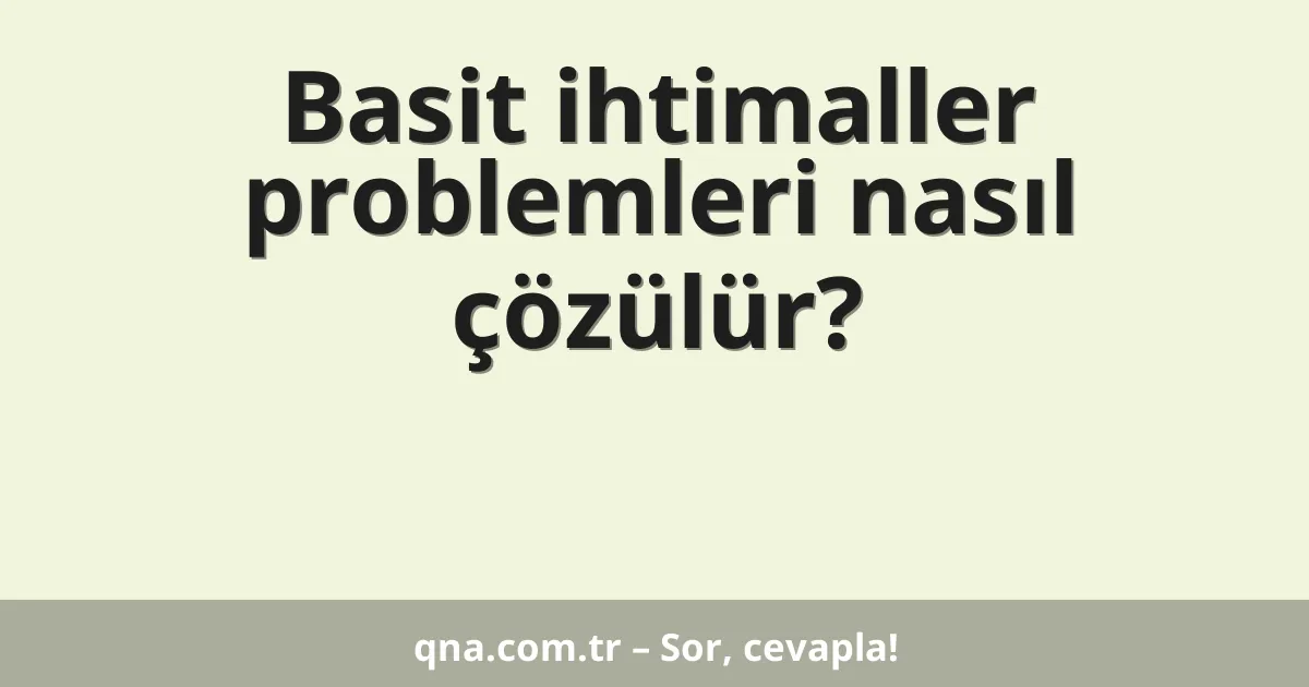 Basit ihtimaller problemleri nasıl çözülür?