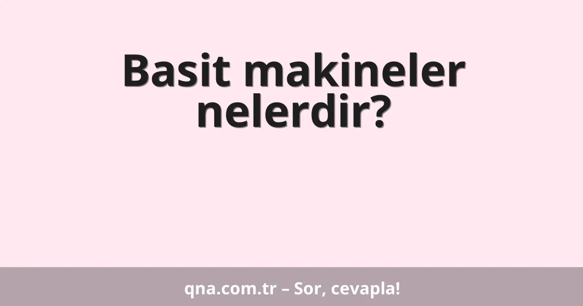 Basit makineler nelerdir?