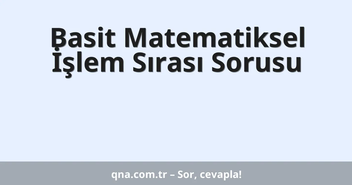 Basit Matematiksel İşlem Sırası Sorusu