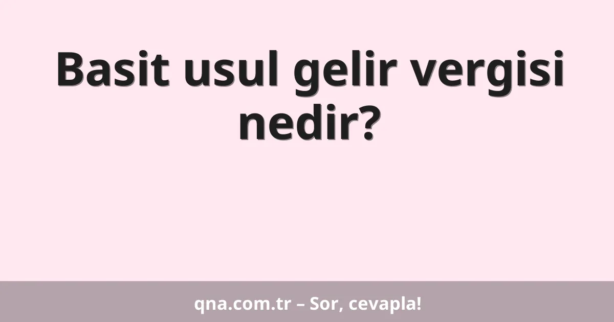 Basit usul gelir vergisi nedir?
