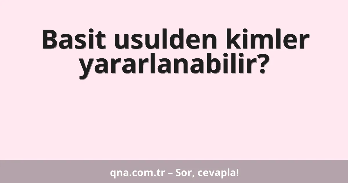 Basit usulden kimler yararlanabilir?