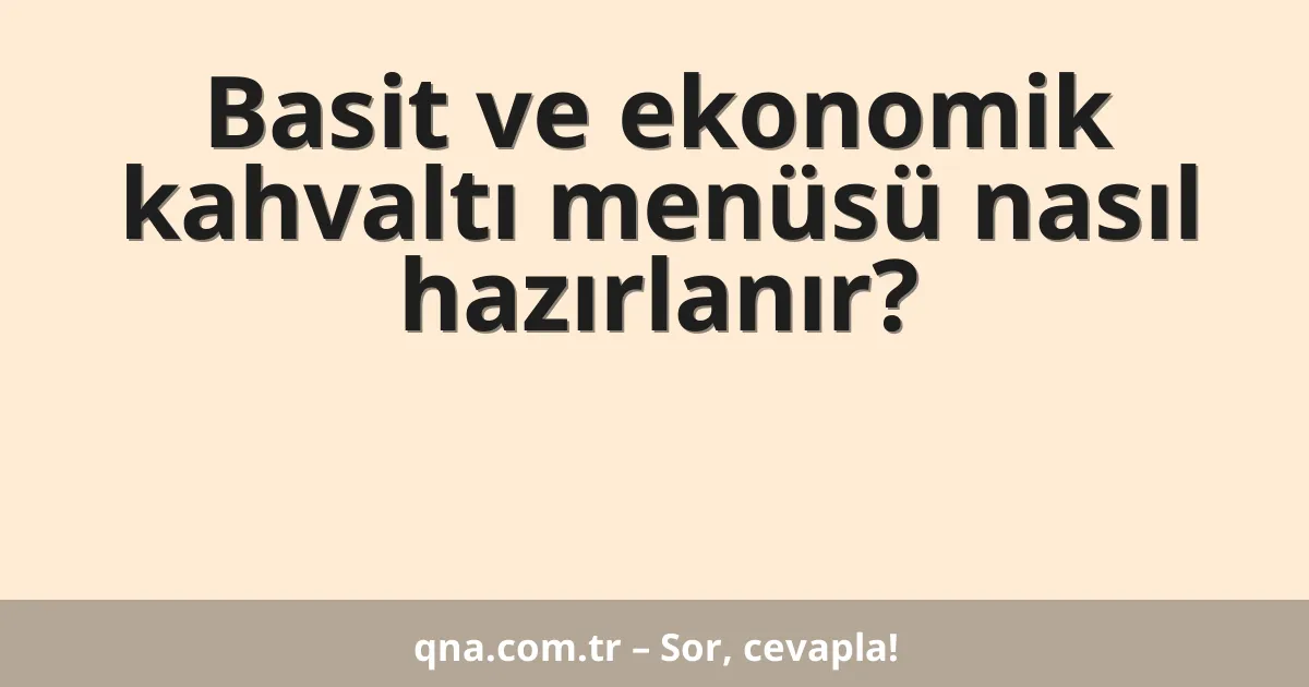 Basit ve ekonomik kahvaltı menüsü nasıl hazırlanır?